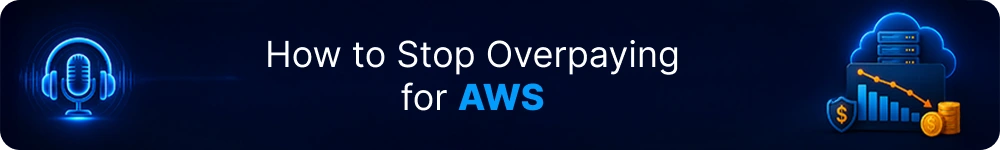 Podcast-How-to-Stop-Overpaying for-AWS.webp